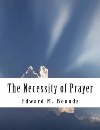 The Necessity of Prayer by Edward M Bounds 9781497508118