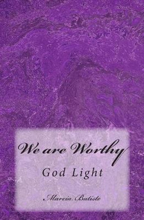 We are Worthy: God Light by Marcia Batiste 9781500890919