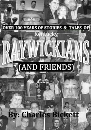 Over 100 Years of Stories & Tales of &quot;RAYWICKIANS&quot; (and friends) by Charlie M Bickett 9781499782844