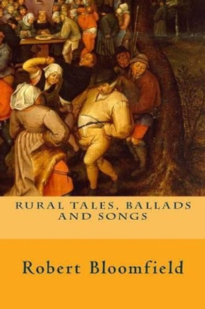 Rural Tales, Ballads and Songs by Robert Bloomfield 9781500205164