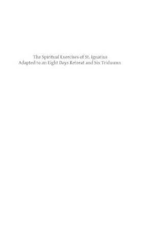 The Spiritual Exercises of St. Ignatius Adapted to an Eight Days Retreat and Six triduums by Charles Coppens Sj 9781482787191