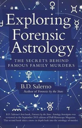 Exploring Forensic Astrology: The Secrets Behind Famous Family Murders by B D Salerno 9781491792728