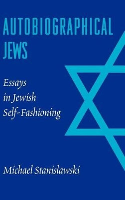 Autobiographical Jews: Essays in Jewish Self-Fashioning by Michael Stanislawski 9780295984155
