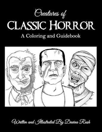 Creatures of Classic Horror: Guide and Coloring Book by Davina J Rush 9781482017120