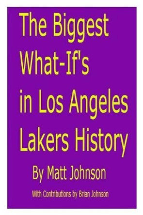 The Biggest What-If's in Los Angeles Lakers History by Brian Johnson 9781482362985