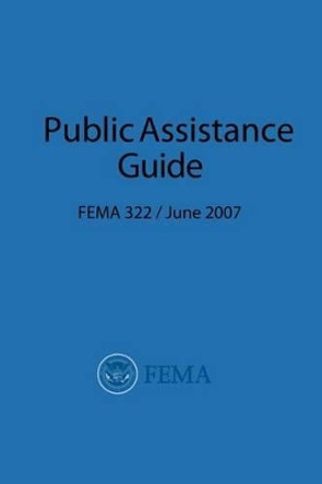 FEMA Public Assistance Guide (FEMA 322 / June 2007) by Federal Emergency Management Agency 9781482377064