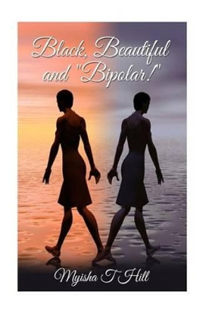 Black, Beautiful and &quot;Bipolar?&quot; by Myisha T Hill 9781482672626