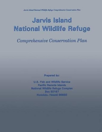 Jarvis Island National Wildlife Refuge Comprehensive Conservation Plan by U S Fish & Wildlife Service 9781489540782