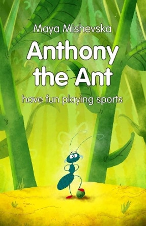Anthony the Ant - have fun playing sports: Illustrated Kids Books, Illustrated Books for Kids, Illustrated Children Books, Early Readers, Bedtime Story For Kids Ages 4-8 by Mihajlo Dimitrievski - The Mico 9781520384313