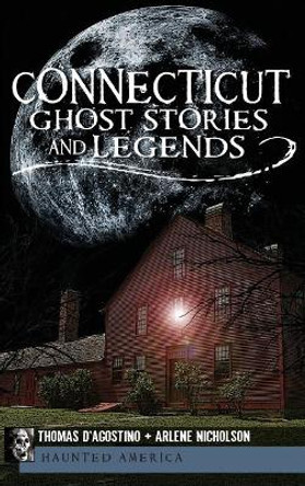 Connecticut Ghost Stories and Legends by Thomas D'Agostino 9781540205582