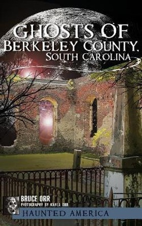 Ghosts of Berkeley County, South Carolina by Bruce Orr 9781540230850