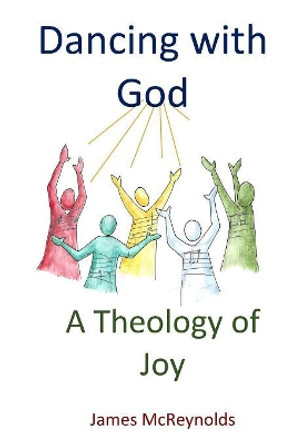 Dancing with God: A Theology of Joy by James McReynolds 9781540460004