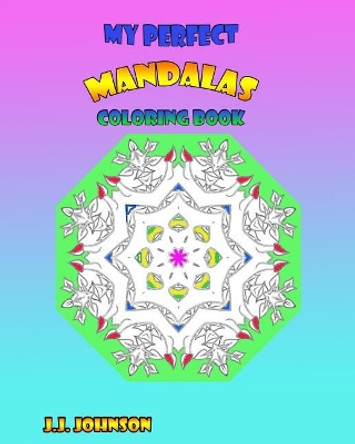 My Perfect Mandalas Coloring Book by J J Johnson 9781517441784