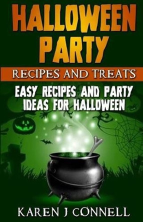 Halloween Party Recipes and Treats: Easy Recipes and Party Ideas for Halloween by Karen J Connell 9781517691394