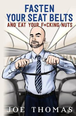 Fasten Your Seat Belts and Eat Your Fucking Nuts by Joe Thomas 9781535421102