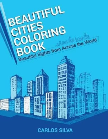 Beautiful Cities Coloring Book: Beautiful Sights from Across the World by Carlos Silva 9781533026170