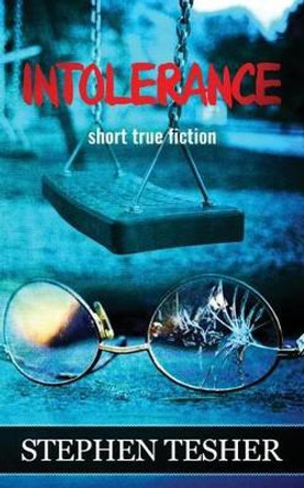 Intolerance: Short True Fiction by Stephen Tesher 9781533035561