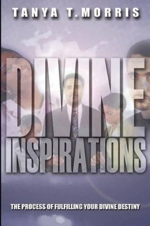 Divine Inspirations: The Process of fulfilling Your Divine Destiny by Tanya T Morris 9781523766505