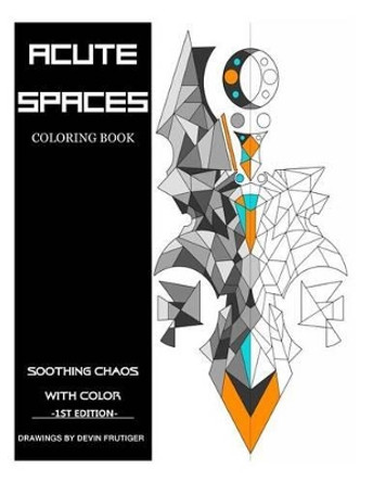 Acute Spaces: Coloring Book by Devin M Frutiger 9781533504081