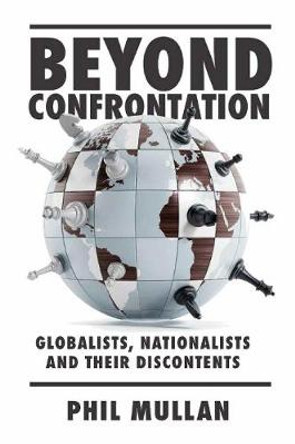 Beyond Confrontation: Globalists, Nationalists and Their Discontents by Phil Mullan