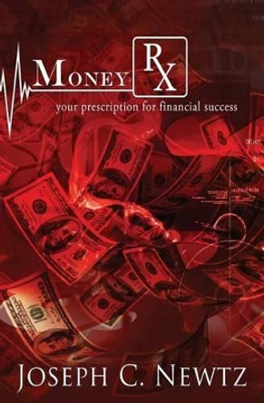 MoneyRX: Your Prescription For Financial Success by Joseph C Newtz 9781534631649