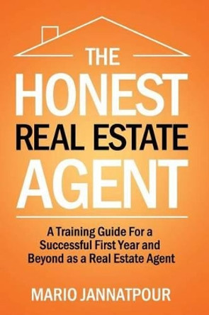 The Honest Real Estate Agent: A Training Guide for a Successful First Year and Beyond as a Real Estate Agent by Mario Jannatpour 9781534652927