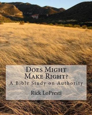 Does Might Make Right?: A Bible Study on Authority by Rick Lopresti 9781534714656