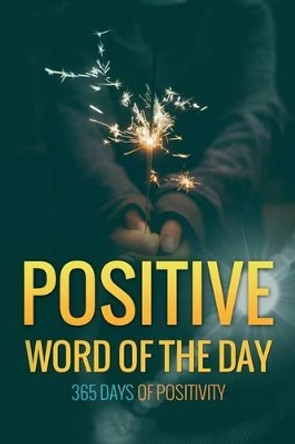 Positive Word of the Day: 365 Days of Positivity by Notandum Publishing 9781535164320