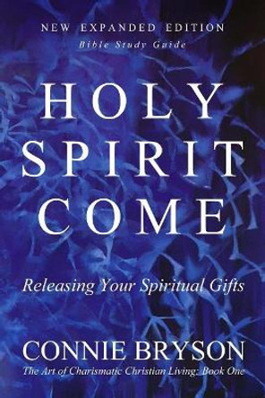 Holy Spirit Come: Releasing Your Spiritual Gifts by Connie Bryson 9781978447714