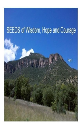 SEEDS of Wisdom, Hope and Courage, I: Inspirational guidance to enrich each new day. by Rona J Frye 9781519659590