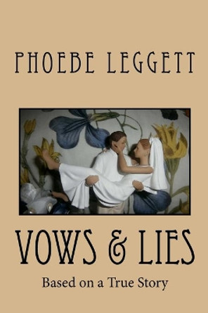 Vows & Lies: Based on a True Story by Phoebe Leggett 9781500674595