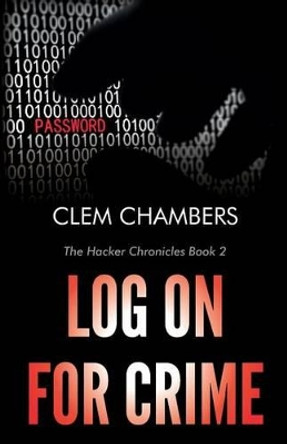 Log On for Crime: The Hacker Chronicles Book 2 by Clem Chambers 9781503179905