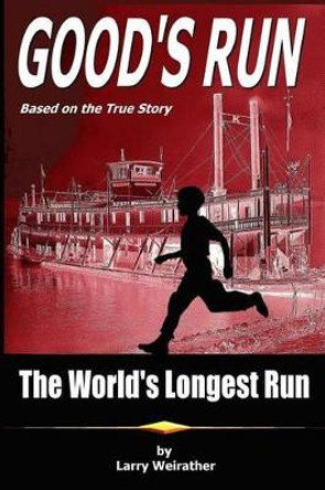 Good's Run: The World's Longest Run by Larry Weirather 9781519209665