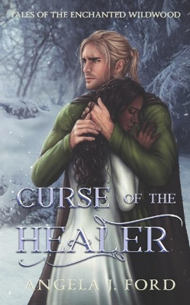 Curse of the Healer: An Adult Fairy Tale Fantasy Romance by Angela J Ford 9798654576026