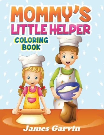 Mommy's Little Helper Coloring Book: Fun Coloring Book With Mom and The Kids by James Garvin 9781533663146