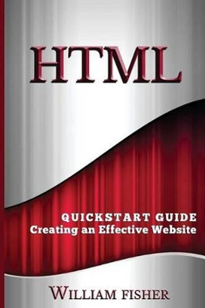 HTML: QuickStart Guide - Creating an Effective Website by Chair Department of English William Fischer 9781530335367