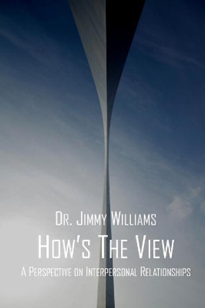 How's the View?: A Perspective on Interpersonal Relationships by Jimmy L Williams 9781539756798