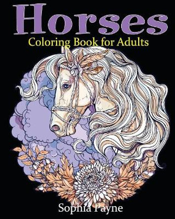 Horses Coloring Book for Adults by Sophia Payne 9781539945727