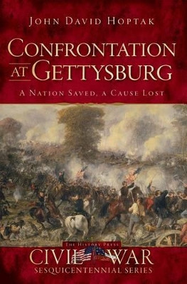 Confrontation at Gettysburg: A Nation Saved, a Cause Lost by John David Hoptak 9781609494261