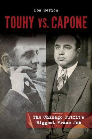 Touhy vs. Capone: The Chicago Outfit's Biggest Frame Job by Don Herion 9781625858931