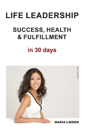 Life Leadership: Success, Health & Fulfillment in 30 Days by Maria Linden 9781798279755