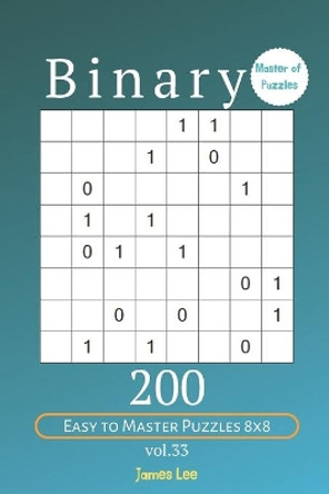 Master of Puzzles - Binary 200 Easy to Master Puzzles 8x8 vol. 33 by James Lee 9781705442845