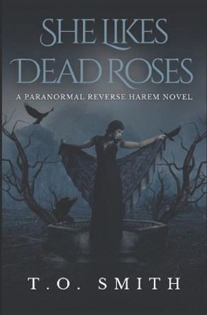 She Likes Dead Roses: A Paranormal Reverse Harem Novel by T O Smith 9798480598667