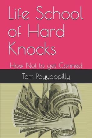 Life School of Hard Knocks: How Not to get Conned by Tom Payyappilly 9798587480865