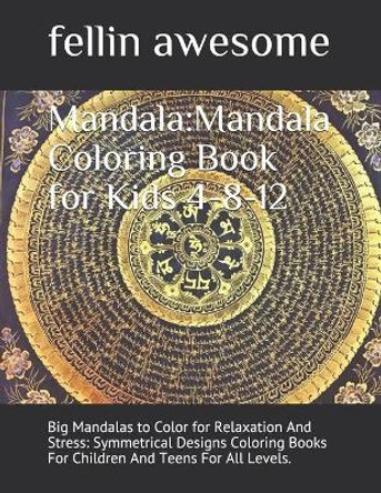 Mandala: Mandala Coloring Book for Kids 4-8-12: Big Mandalas to Color for Relaxation And Stress: Symmetrical Designs Coloring Books For Children And Teens For All Levels. by Fellin Awesome 9798604466261