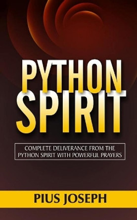 Python Spirit: Complete Deliverance from the Python Spirit with Powerful Prayers by Pius Joseph 9798644468935