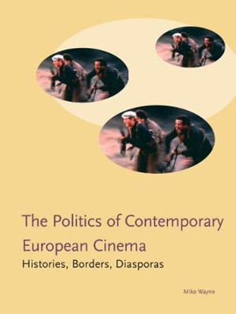 Politics in Contemporary European Cinema: Histories, Borders, Diasporas by Mike Wayne