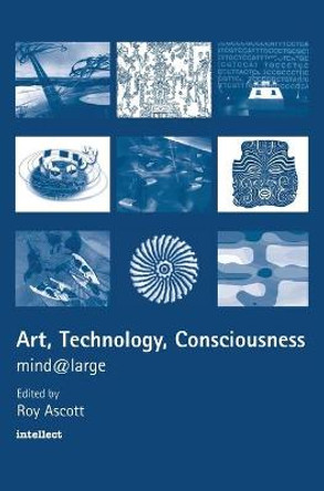 Art, Technology, Consciousness: Mind @ Large by Roy Ascott