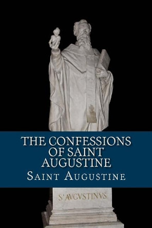 The Confessions of Saint Augustine by Saint Augustine 9781543115383