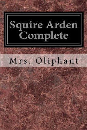 Squire Arden Complete by Margaret Wilson Oliphant 9781545037973